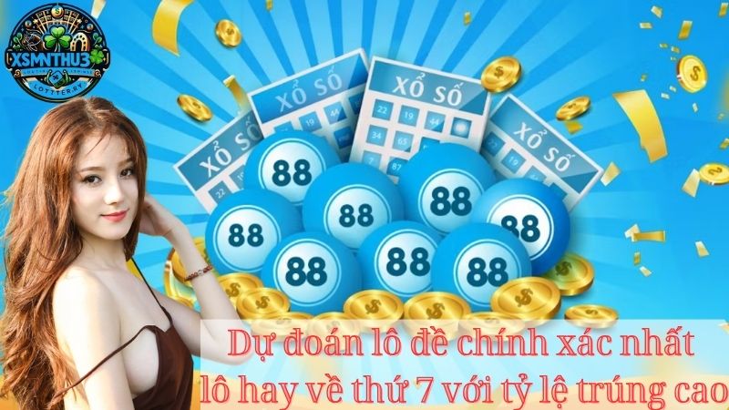 Dự đoán lô đề chính xác nhất lô hay về thứ 7 với tỷ lệ trúng cao